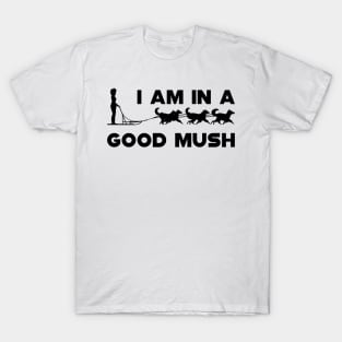 Dog Sledding - I am in a good Mush T-Shirt